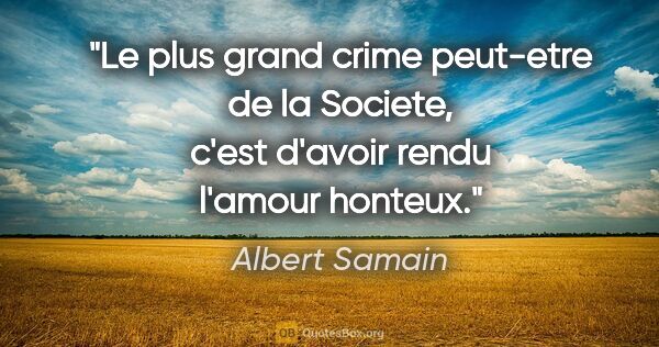 Albert Samain citation: "Le plus grand crime peut-etre de la Societe, c'est d'avoir..."