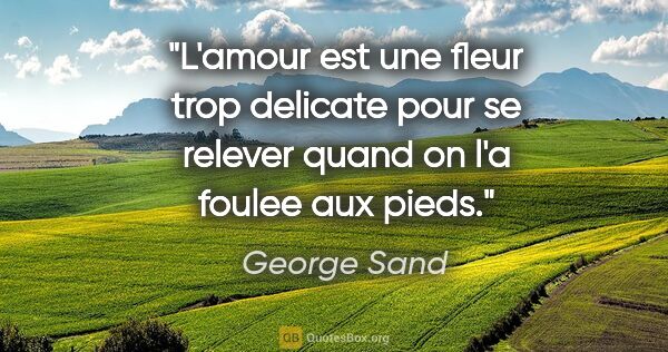 George Sand citation: "L'amour est une fleur trop delicate pour se relever quand on..."