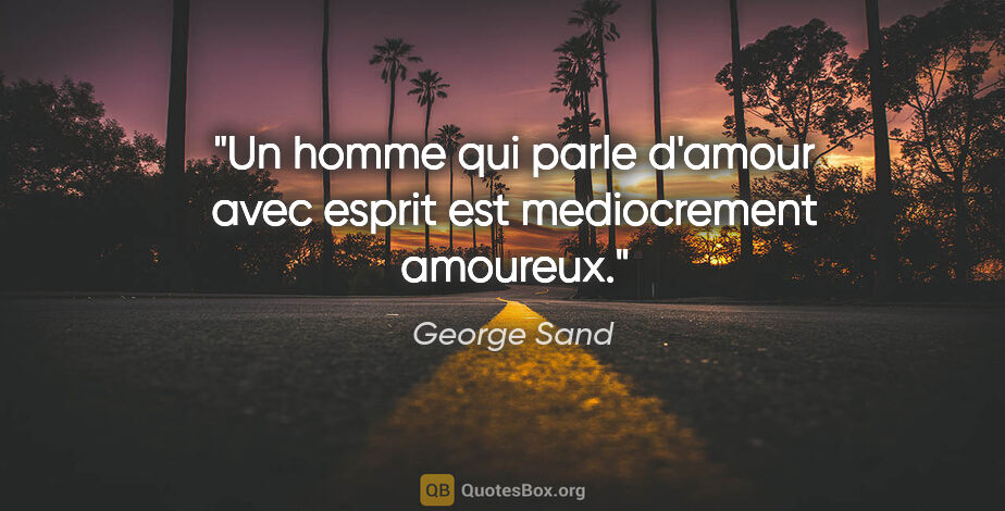 George Sand citation: "Un homme qui parle d'amour avec esprit est mediocrement amoureux."