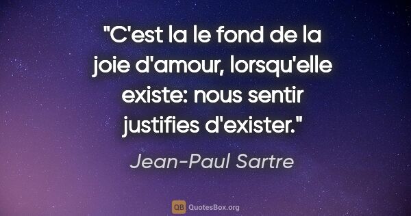 Jean-Paul Sartre citation: "C'est la le fond de la joie d'amour, lorsqu'elle existe: nous..."