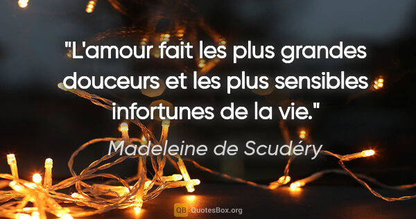 Madeleine de Scudéry citation: "L'amour fait les plus grandes douceurs et les plus sensibles..."