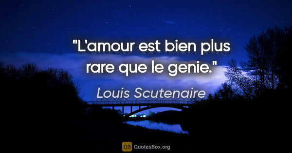 Louis Scutenaire citation: "L'amour est bien plus rare que le genie."