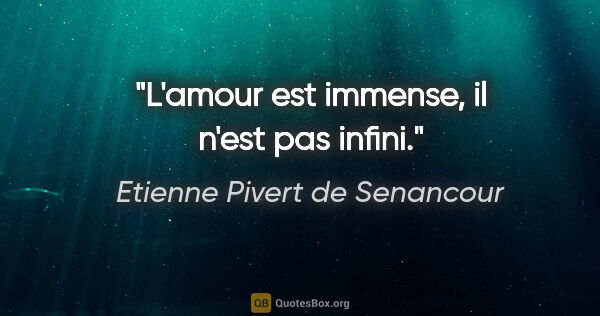 Etienne Pivert de Senancour citation: "L'amour est immense, il n'est pas infini."