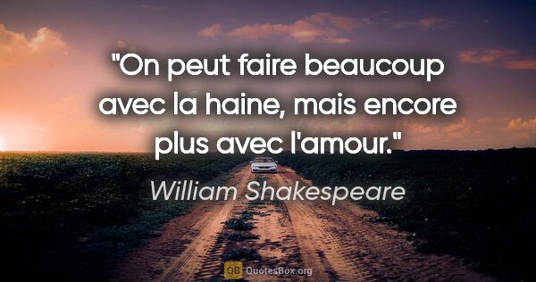 William Shakespeare citation: "On peut faire beaucoup avec la haine, mais encore plus avec..."