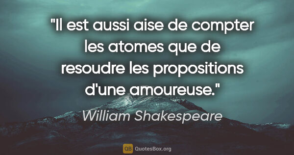 William Shakespeare citation: "Il est aussi aise de compter les atomes que de resoudre les..."