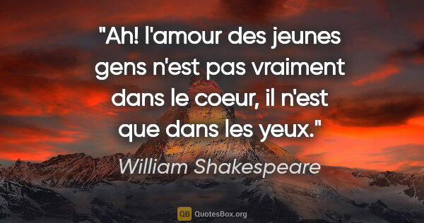 William Shakespeare citation: "Ah! l'amour des jeunes gens n'est pas vraiment dans le coeur,..."