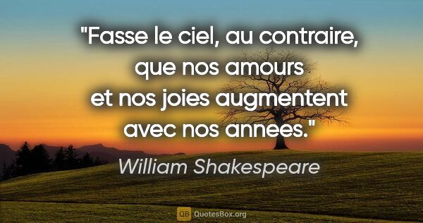 William Shakespeare citation: "Fasse le ciel, au contraire, que nos amours et nos joies..."