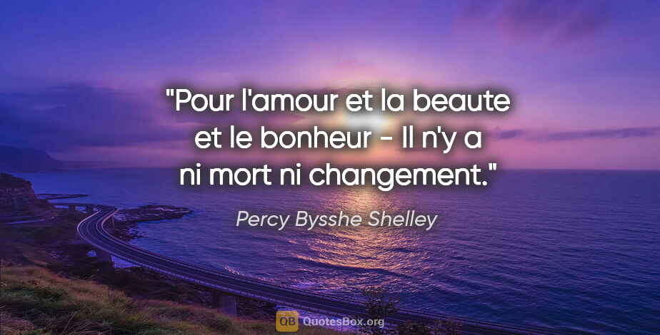 Percy Bysshe Shelley citation: "Pour l'amour et la beaute et le bonheur - Il n'y a ni mort ni..."