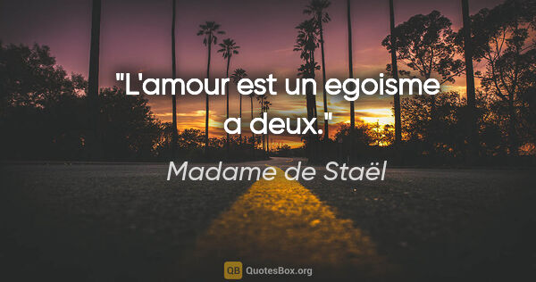 Madame de Staël citation: "L'amour est un egoisme a deux."