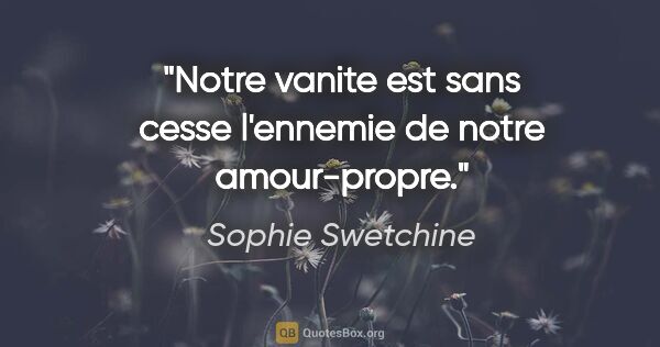 Sophie Swetchine citation: "Notre vanite est sans cesse l'ennemie de notre amour-propre."