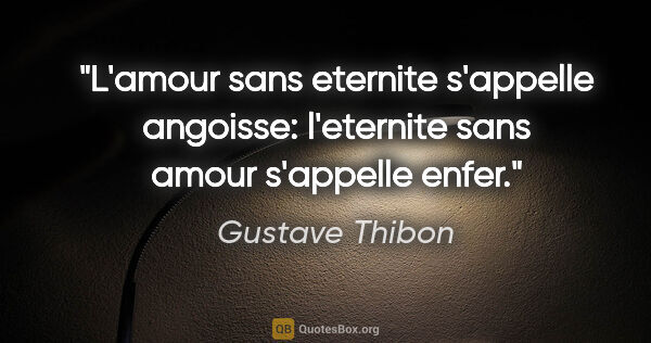 Gustave Thibon citation: "L'amour sans eternite s'appelle angoisse: l'eternite sans..."