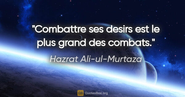 Hazrat Ali-ul-Murtaza citation: "Combattre ses desirs est le plus grand des combats."