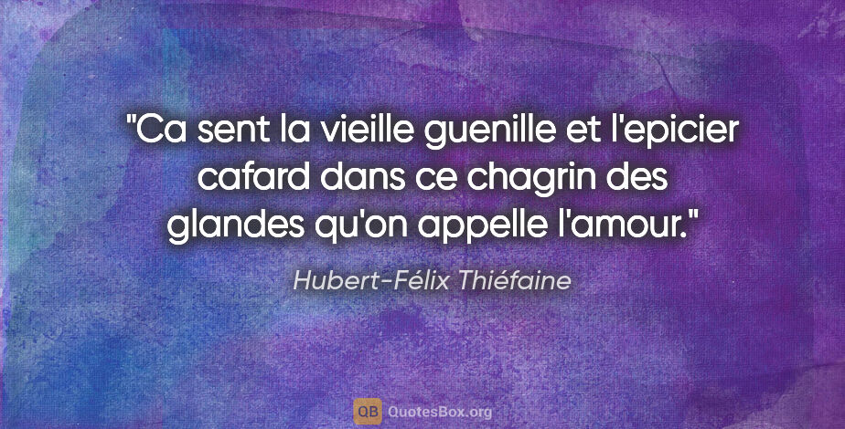 Hubert-Félix Thiéfaine citation: "Ca sent la vieille guenille et l'epicier cafard dans ce..."