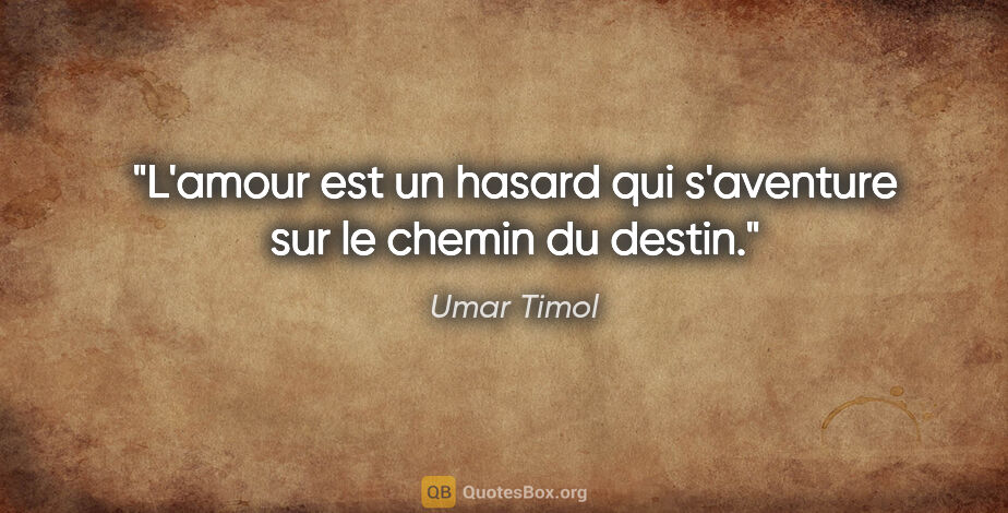Umar Timol citation: "L'amour est un hasard qui s'aventure sur le chemin du destin."