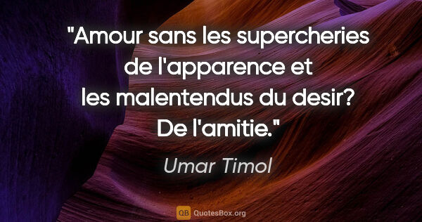 Umar Timol citation: "Amour sans les supercheries de l'apparence et les malentendus..."