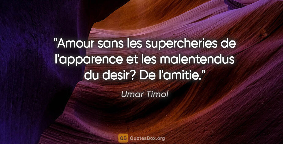 Umar Timol citation: "Amour sans les supercheries de l'apparence et les malentendus..."