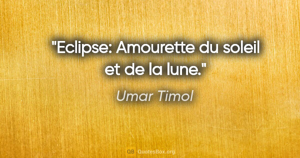 Umar Timol citation: "Eclipse: Amourette du soleil et de la lune."