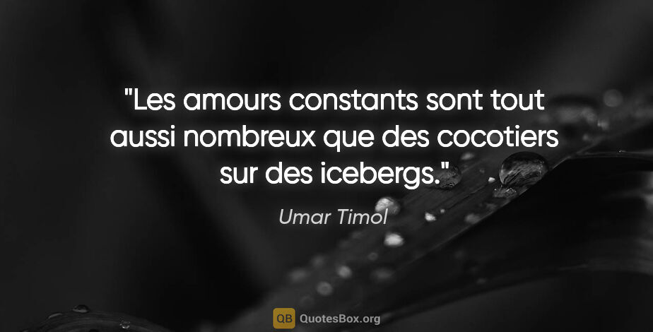 Umar Timol citation: "Les amours constants sont tout aussi nombreux que des..."