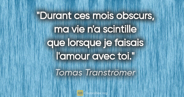 Tomas Tranströmer citation: "Durant ces mois obscurs, ma vie n'a scintille que lorsque je..."