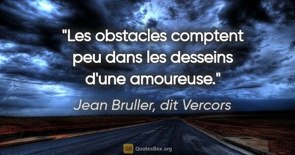 Jean Bruller, dit Vercors citation: "Les obstacles comptent peu dans les desseins d'une amoureuse."