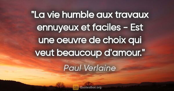 Paul Verlaine citation: "La vie humble aux travaux ennuyeux et faciles - Est une oeuvre..."