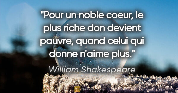 William Shakespeare citation: "Pour un noble coeur, le plus riche don devient pauvre, quand..."