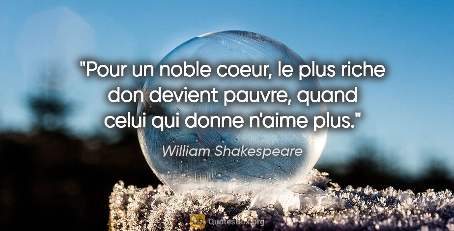 William Shakespeare citation: "Pour un noble coeur, le plus riche don devient pauvre, quand..."