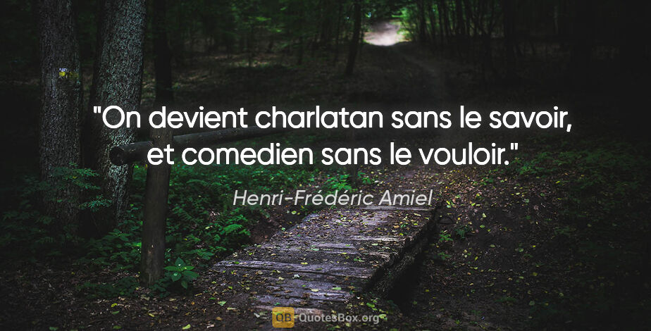 Henri-Frédéric Amiel citation: "On devient charlatan sans le savoir, et comedien sans le vouloir."