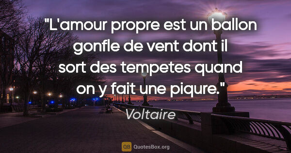 Voltaire citation: "L'amour propre est un ballon gonfle de vent dont il sort des..."
