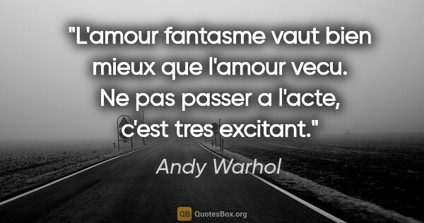 Andy Warhol citation: "L'amour fantasme vaut bien mieux que l'amour vecu. Ne pas..."