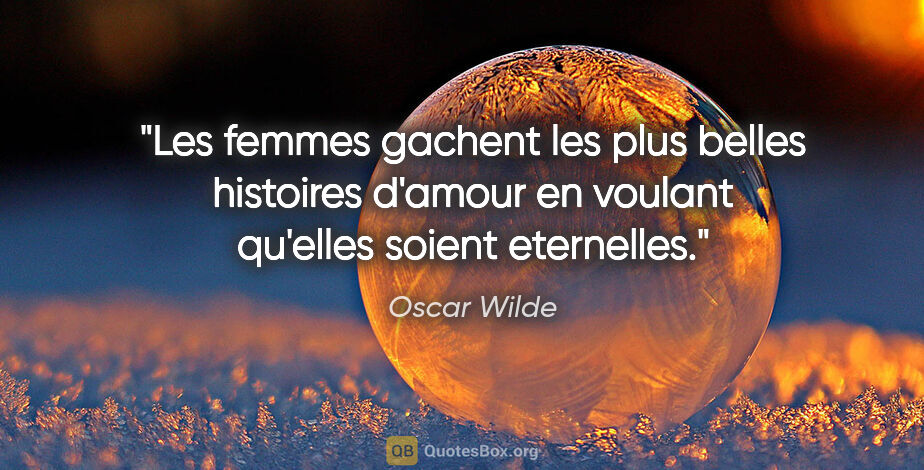 Oscar Wilde citation: "Les femmes gachent les plus belles histoires d'amour en..."