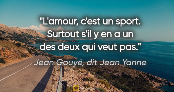 Jean Gouyé, dit Jean Yanne citation: "L'amour, c'est un sport. Surtout s'il y en a un des deux qui..."