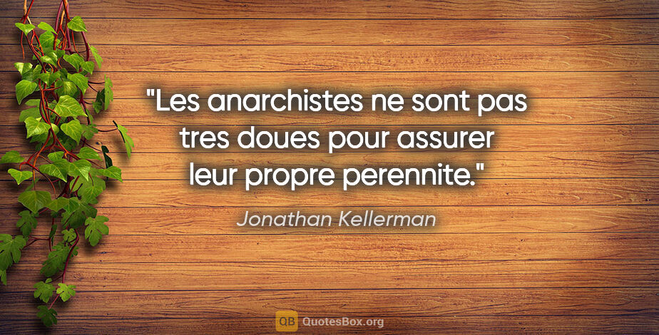 Jonathan Kellerman citation: "Les anarchistes ne sont pas tres doues pour assurer leur..."