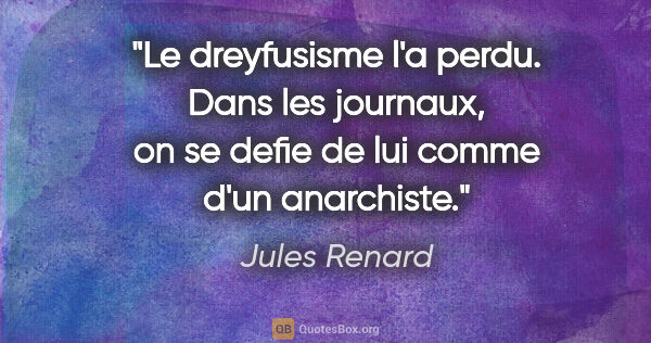 Jules Renard citation: "Le dreyfusisme l'a perdu. Dans les journaux, on se defie de..."