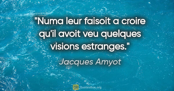 Jacques Amyot citation: "Numa leur faisoit a croire qu'il avoit veu quelques visions..."