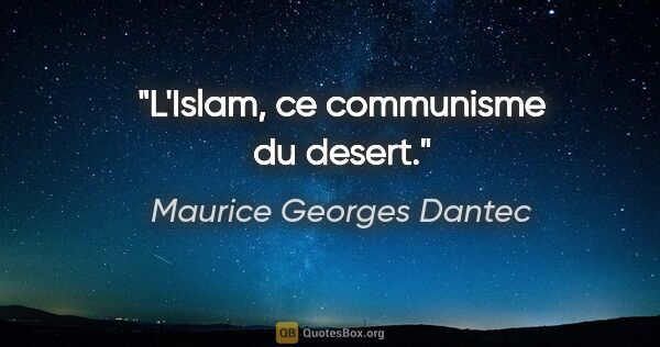 Maurice Georges Dantec citation: "L'Islam, ce communisme du desert."
