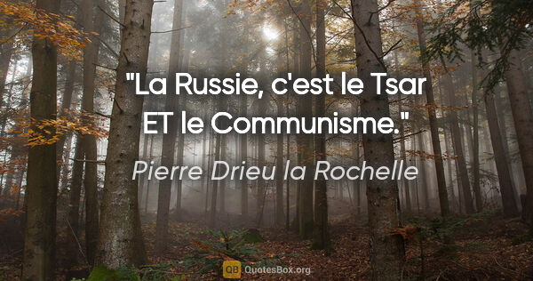 Pierre Drieu la Rochelle citation: "La Russie, c'est le Tsar ET le Communisme."