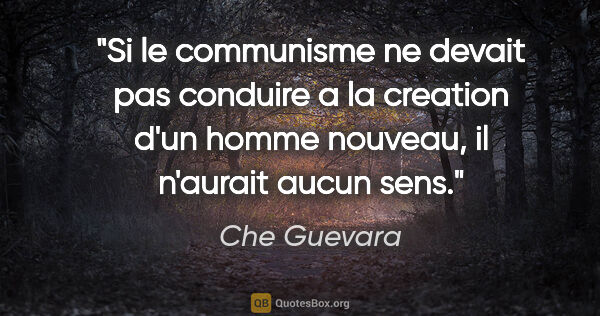Che Guevara citation: "Si le communisme ne devait pas conduire a la creation d'un..."