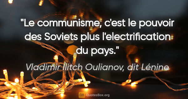 Vladimir Ilitch Oulianov, dit Lénine citation: "Le communisme, c'est le pouvoir des Soviets plus..."