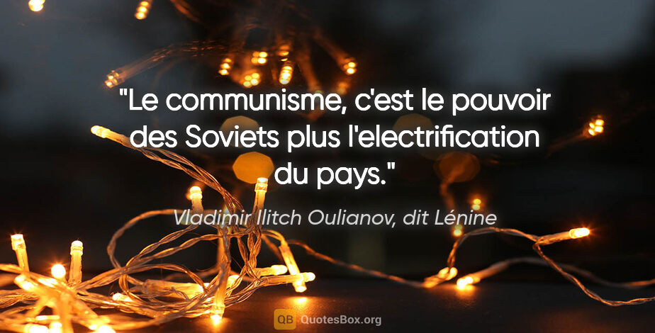 Vladimir Ilitch Oulianov, dit Lénine citation: "Le communisme, c'est le pouvoir des Soviets plus..."