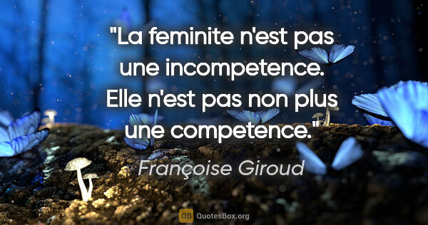 Françoise Giroud citation: "La feminite n'est pas une incompetence. Elle n'est pas non..."