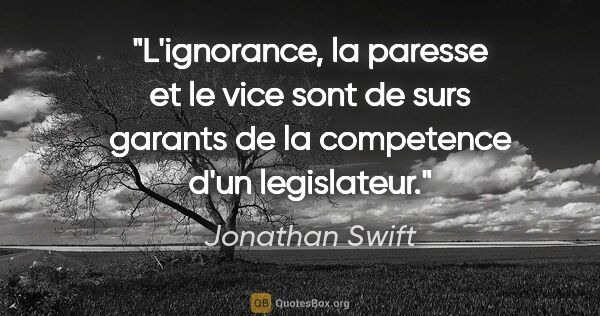 Jonathan Swift citation: "L'ignorance, la paresse et le vice sont de surs garants de la..."