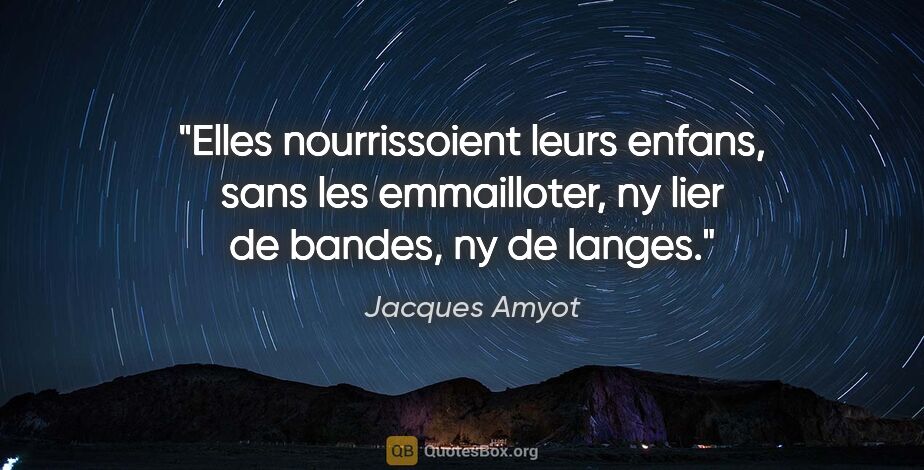 Jacques Amyot citation: "Elles nourrissoient leurs enfans, sans les emmailloter, ny..."