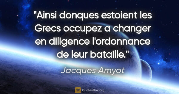 Jacques Amyot citation: "Ainsi donques estoient les Grecs occupez a changer en..."
