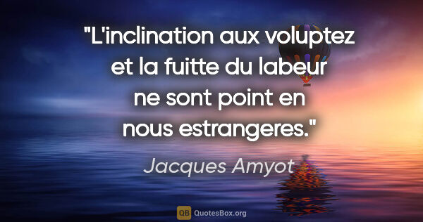 Jacques Amyot citation: "L'inclination aux voluptez et la fuitte du labeur ne sont..."