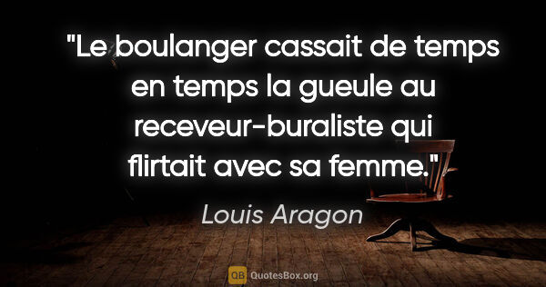 Louis Aragon citation: "Le boulanger cassait de temps en temps la gueule au..."