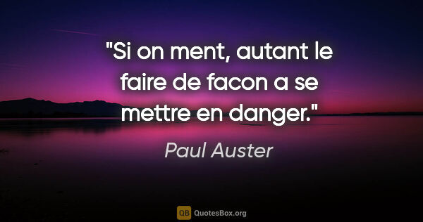 Paul Auster citation: "Si on ment, autant le faire de facon a se mettre en danger."