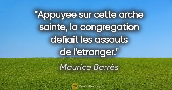 Maurice Barrès citation: "Appuyee sur cette arche sainte, la congregation defiait les..."