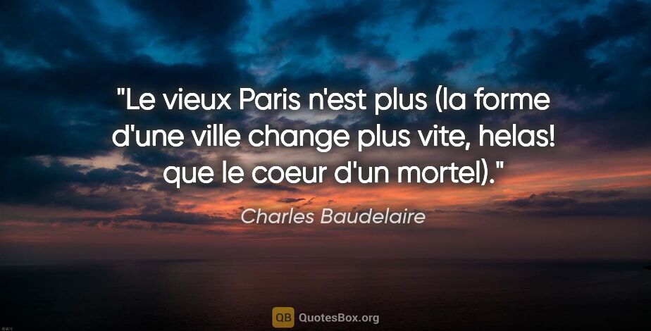 Charles Baudelaire citation: "Le vieux Paris n'est plus (la forme d'une ville change plus..."