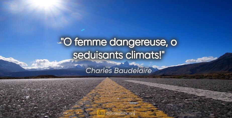 Charles Baudelaire citation: "O femme dangereuse, o seduisants climats!"